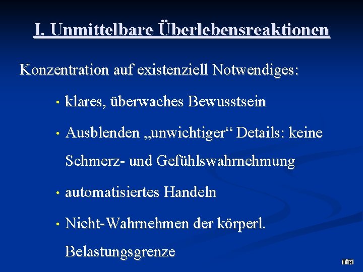 I. Unmittelbare Überlebensreaktionen Konzentration auf existenziell Notwendiges: • klares, überwaches Bewusstsein • Ausblenden „unwichtiger“