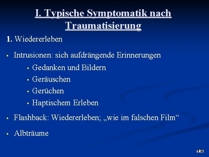 I. Typische Symptomatik nach Traumatisierung 1. Wiedererleben • Intrusionen: sich aufdrängende Erinnerungen • •