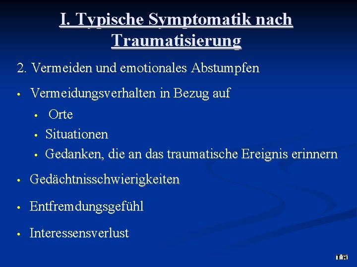 I. Typische Symptomatik nach Traumatisierung 2. Vermeiden und emotionales Abstumpfen • Vermeidungsverhalten in Bezug