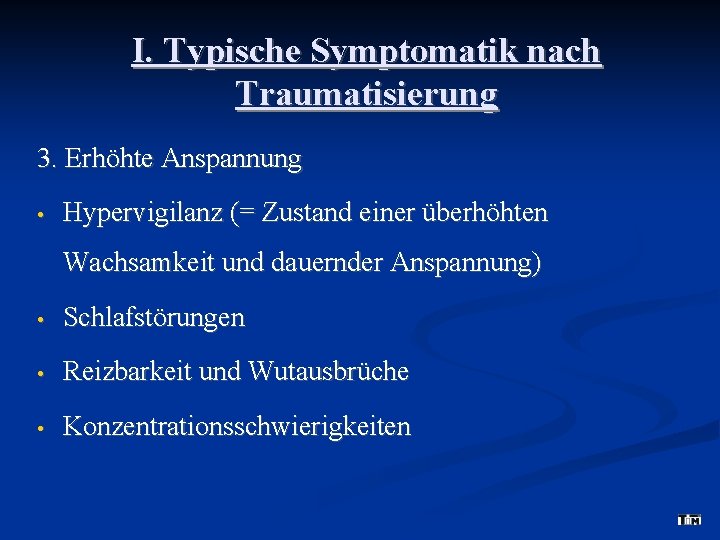 I. Typische Symptomatik nach Traumatisierung 3. Erhöhte Anspannung • Hypervigilanz (= Zustand einer überhöhten