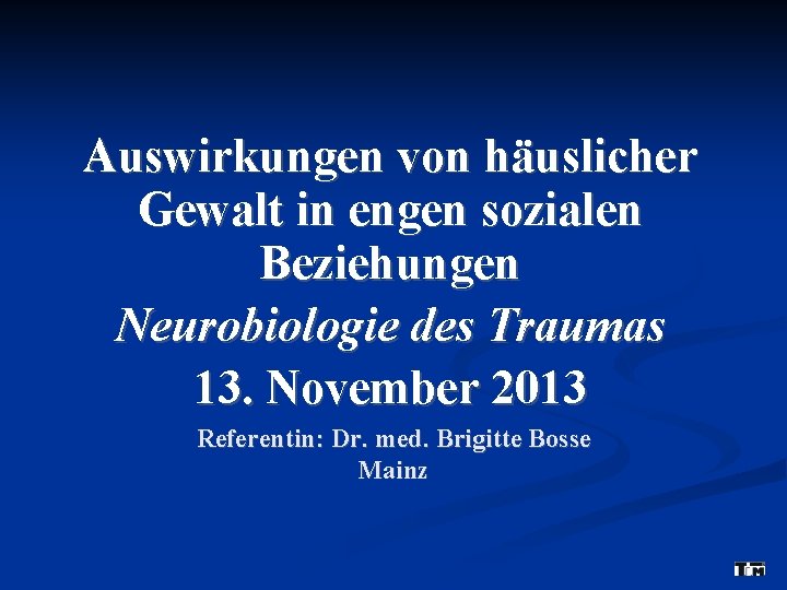 Auswirkungen von häuslicher Gewalt in engen sozialen Beziehungen Neurobiologie des Traumas 13. November 2013