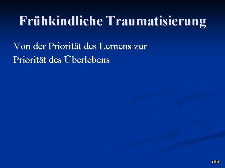 Frühkindliche Traumatisierung Von der Priorität des Lernens zur Priorität des Überlebens 