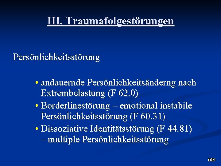 III. Traumafolgestörungen Persönlichkeitsstörung • andauernde Persönlichkeitsänderng nach Extrembelastung (F 62. 0) • Borderlinestörung –