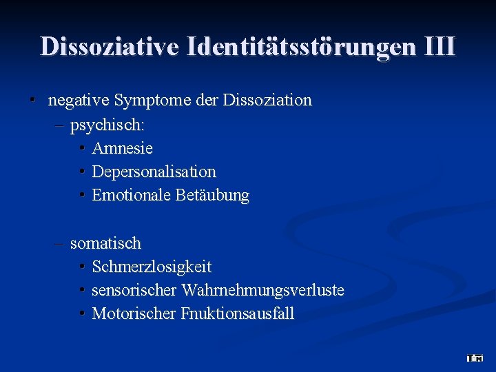 Dissoziative Identitätsstörungen III • negative Symptome der Dissoziation – psychisch: • Amnesie • Depersonalisation