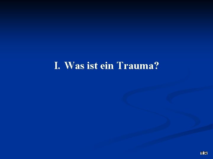 I. Was ist ein Trauma? 