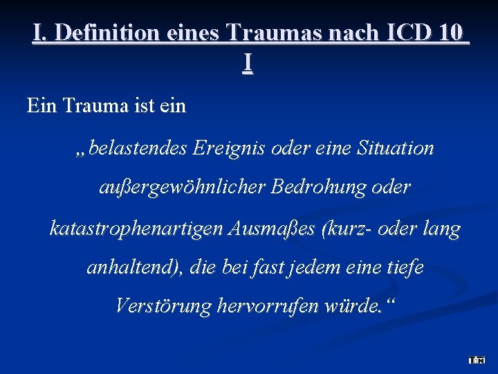 I. Definition eines Traumas nach ICD 10 I Ein Trauma ist ein „belastendes Ereignis