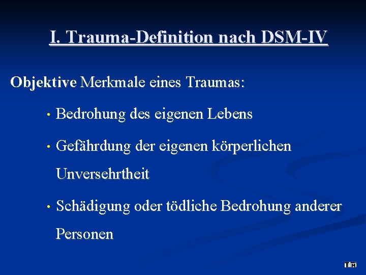 I. Trauma-Definition nach DSM-IV Objektive Merkmale eines Traumas: • Bedrohung des eigenen Lebens •