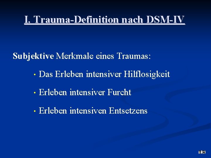 I. Trauma-Definition nach DSM-IV Subjektive Merkmale eines Traumas: • Das Erleben intensiver Hilflosigkeit •