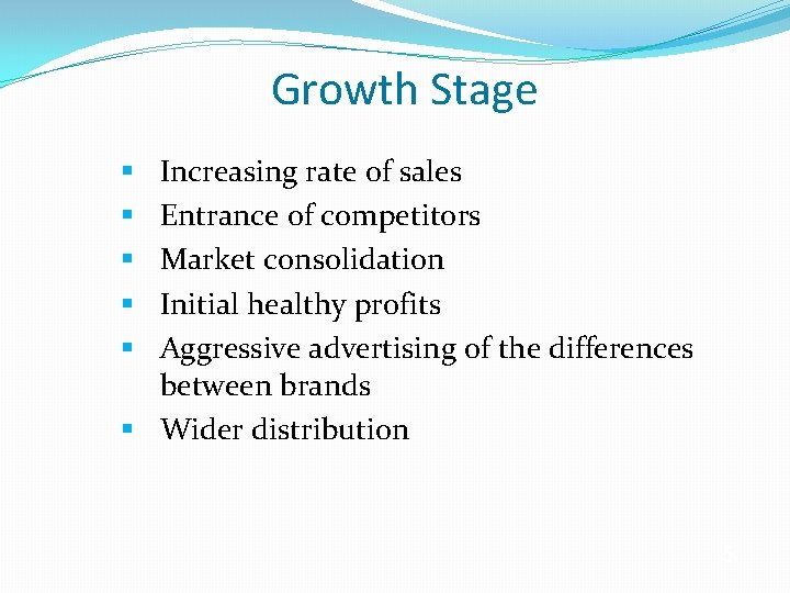 Growth Stage Increasing rate of sales Entrance of competitors Market consolidation Initial healthy profits