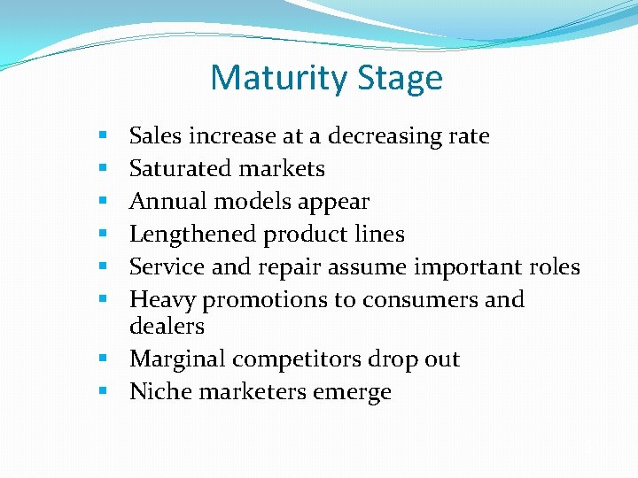 Maturity Stage Sales increase at a decreasing rate Saturated markets Annual models appear Lengthened