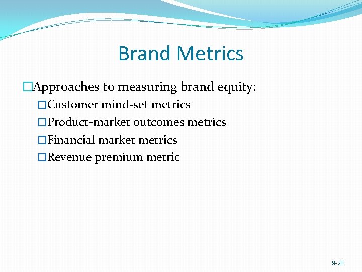 Brand Metrics �Approaches to measuring brand equity: �Customer mind-set metrics �Product-market outcomes metrics �Financial