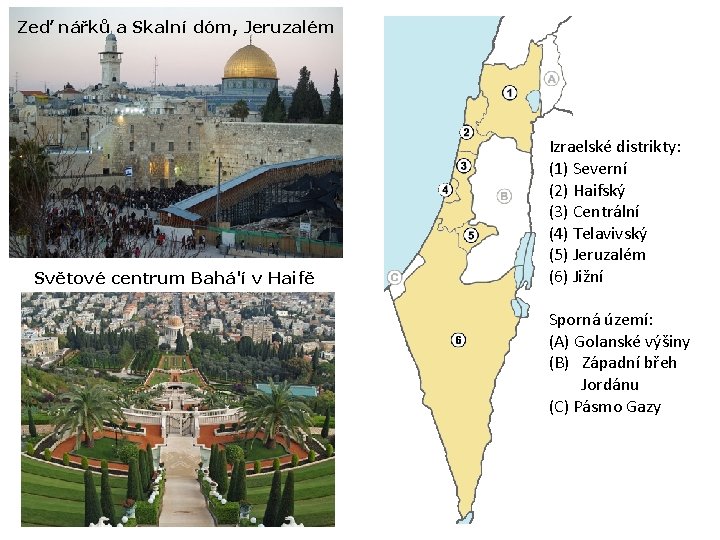 Zeď nářků a Skalní dóm, Jeruzalém Světové centrum Bahá'í v Haifě Izraelské distrikty: (1)