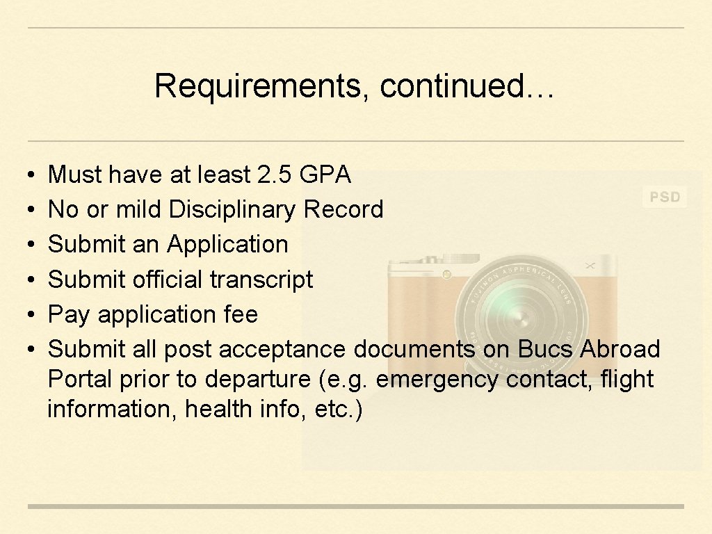Requirements, continued… • • • Must have at least 2. 5 GPA No or