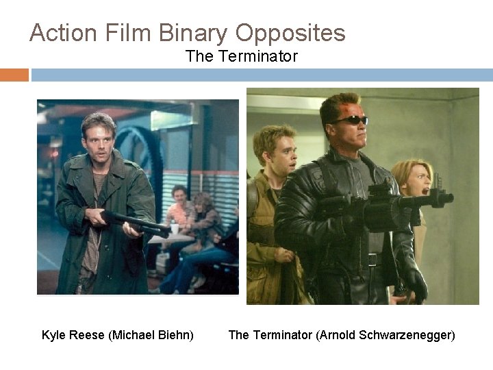 Action Film Binary Opposites The Terminator Kyle Reese (Michael Biehn) The Terminator (Arnold Schwarzenegger)