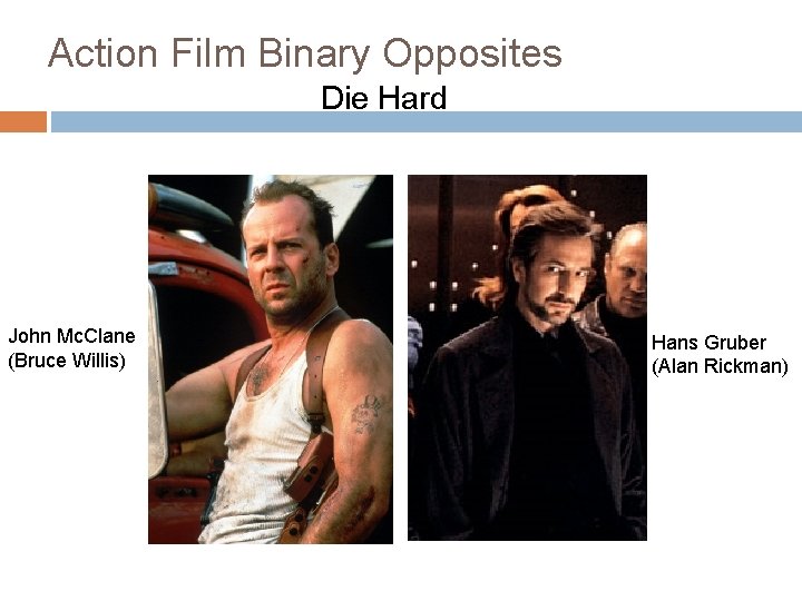 Action Film Binary Opposites Die Hard John Mc. Clane (Bruce Willis) Hans Gruber (Alan