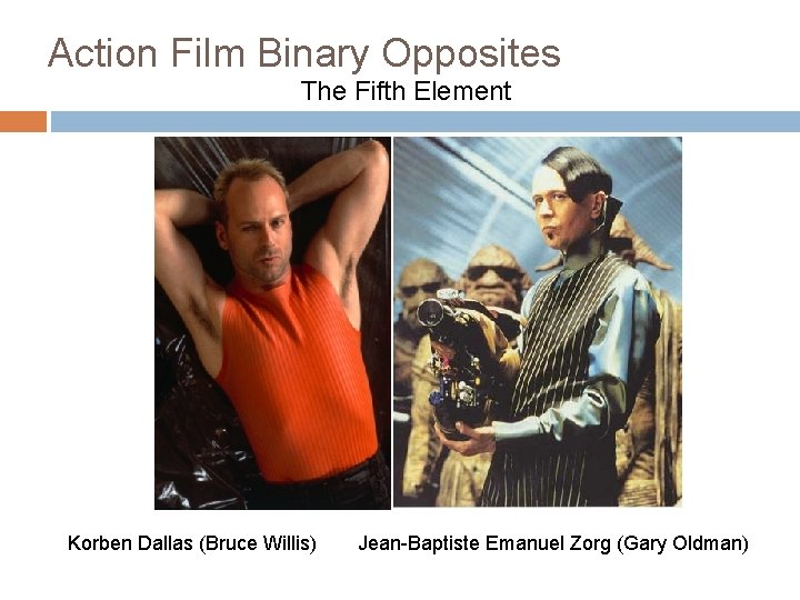 Action Film Binary Opposites The Fifth Element Korben Dallas (Bruce Willis) Jean-Baptiste Emanuel Zorg