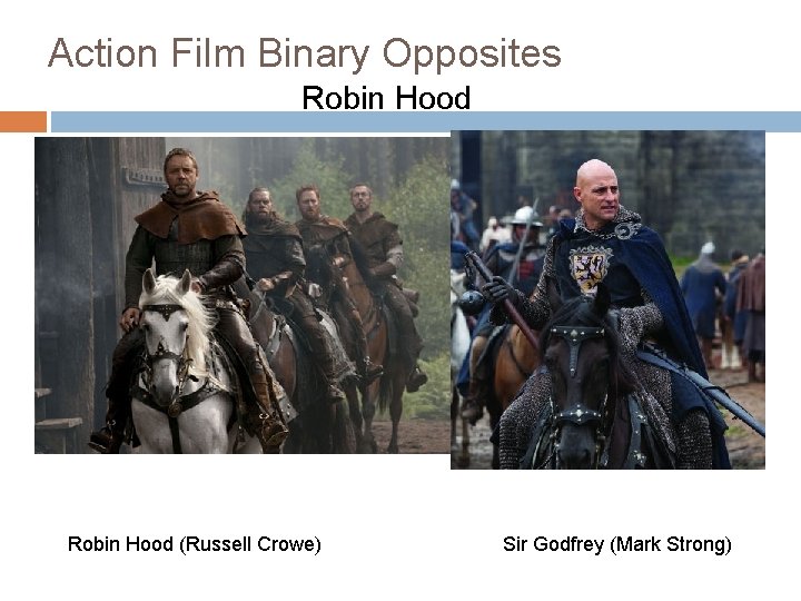 Action Film Binary Opposites Robin Hood (Russell Crowe) Sir Godfrey (Mark Strong) 