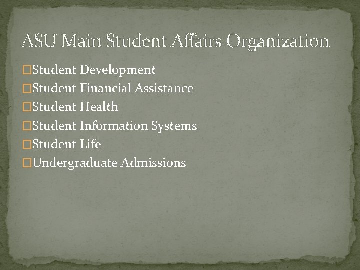 ASU Main Student Affairs Organization �Student Development �Student Financial Assistance �Student Health �Student Information