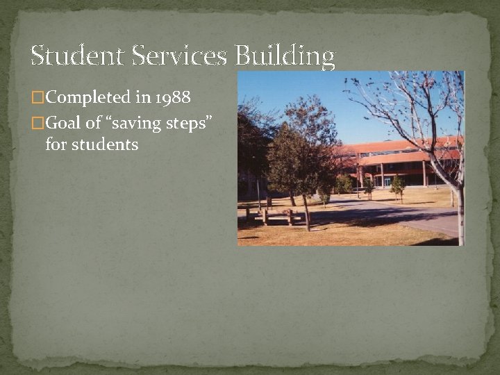 Student Services Building �Completed in 1988 �Goal of “saving steps” for students 