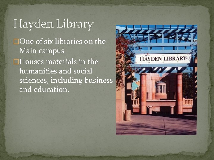 Hayden Library �One of six libraries on the Main campus �Houses materials in the