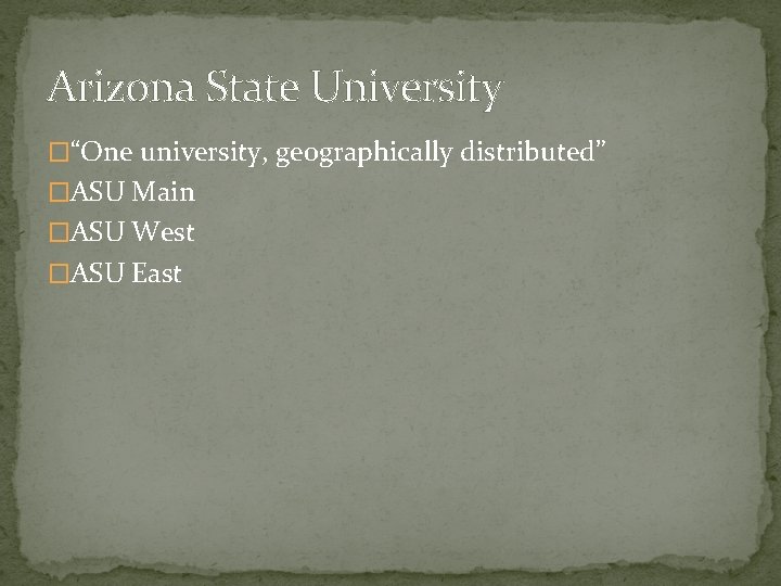 Arizona State University �“One university, geographically distributed” �ASU Main �ASU West �ASU East 