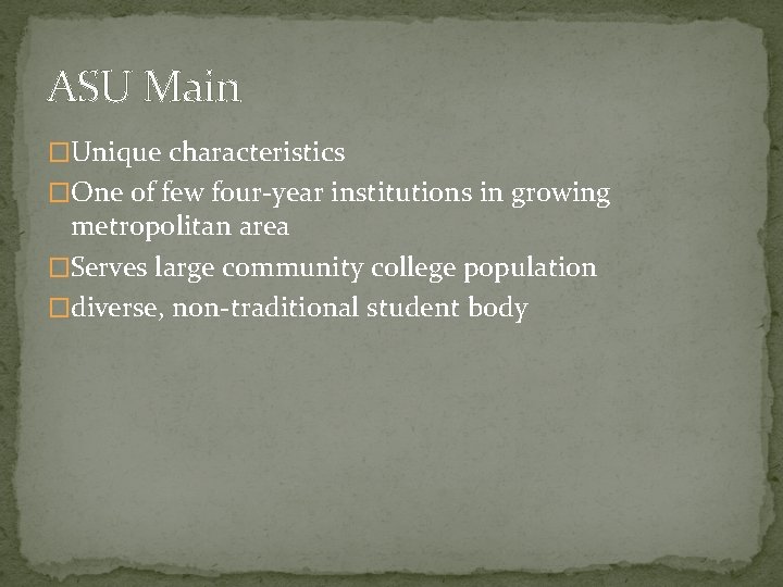 ASU Main �Unique characteristics �One of few four-year institutions in growing metropolitan area �Serves