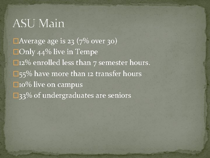 ASU Main �Average is 23 (7% over 30) �Only 44% live in Tempe �