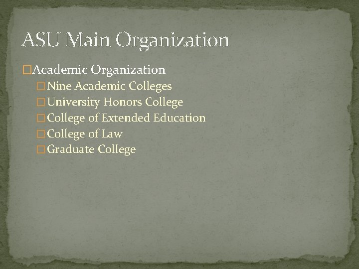 ASU Main Organization �Academic Organization � Nine Academic Colleges � University Honors College �