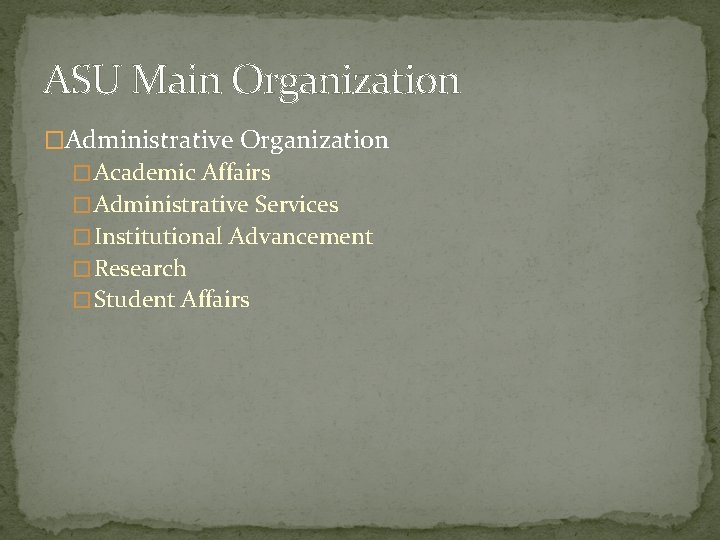 ASU Main Organization �Administrative Organization � Academic Affairs � Administrative Services � Institutional Advancement