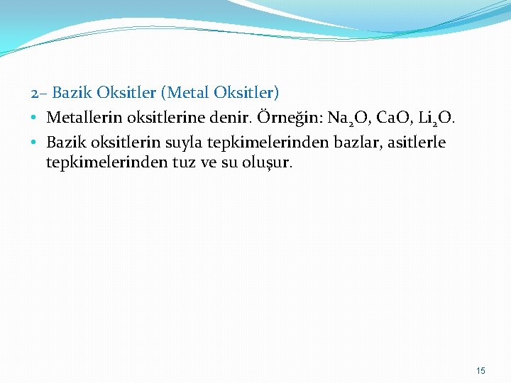 2– Bazik Oksitler (Metal Oksitler) • Metallerin oksitlerine denir. Örneğin: Na 2 O, Ca.