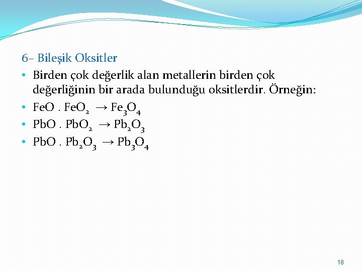 6– Bileşik Oksitler • Birden çok değerlik alan metallerin birden çok değerliğinin bir arada