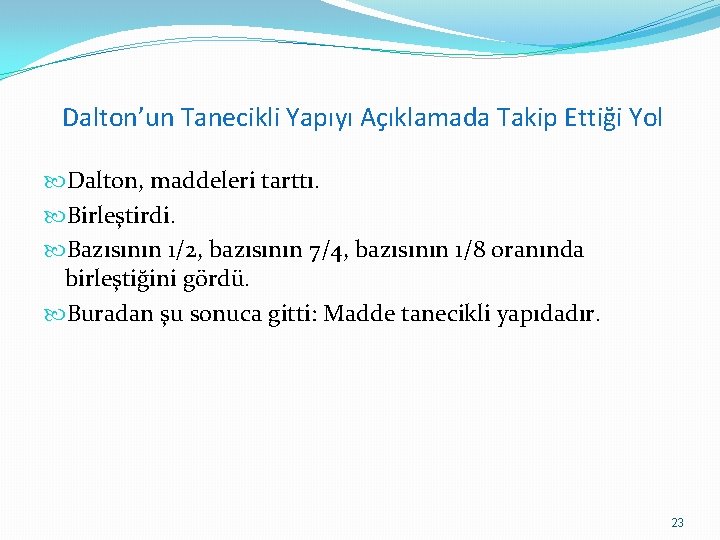 Dalton’un Tanecikli Yapıyı Açıklamada Takip Ettiği Yol Dalton, maddeleri tarttı. Birleştirdi. Bazısının 1/2, bazısının