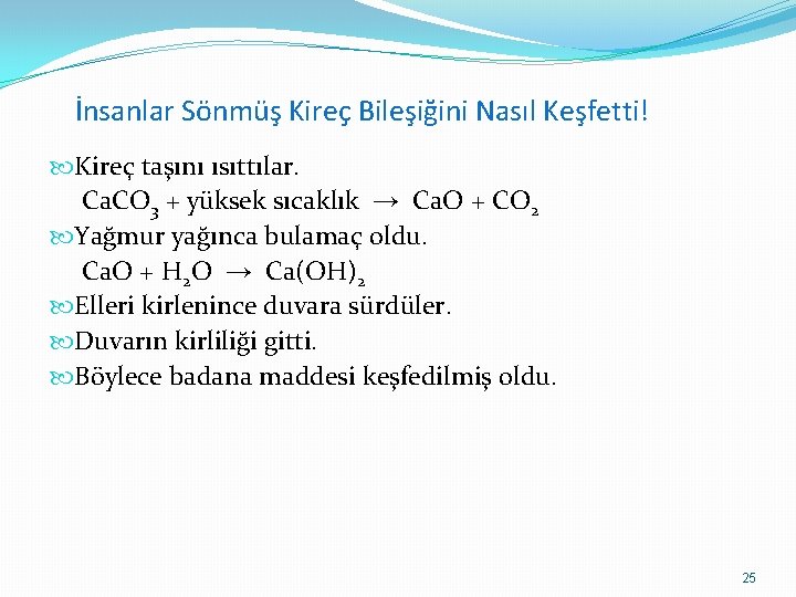 İnsanlar Sönmüş Kireç Bileşiğini Nasıl Keşfetti! Kireç taşını ısıttılar. Ca. CO 3 + yüksek
