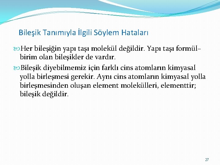 Bileşik Tanımıyla İlgili Söylem Hataları Her bileşiğin yapı taşı molekül değildir. Yapı taşı formül–