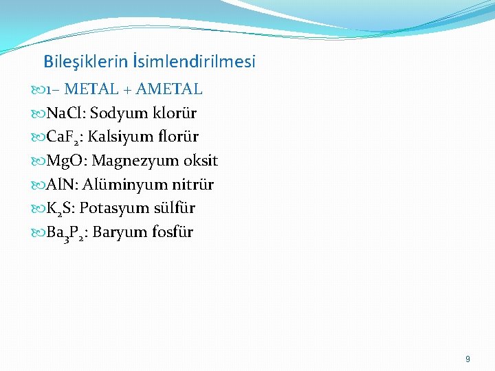 Bileşiklerin İsimlendirilmesi 1– METAL + AMETAL Na. Cl: Sodyum klorür Ca. F 2: Kalsiyum
