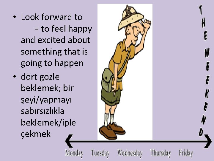  • Look forward to = to feel happy and excited about something that