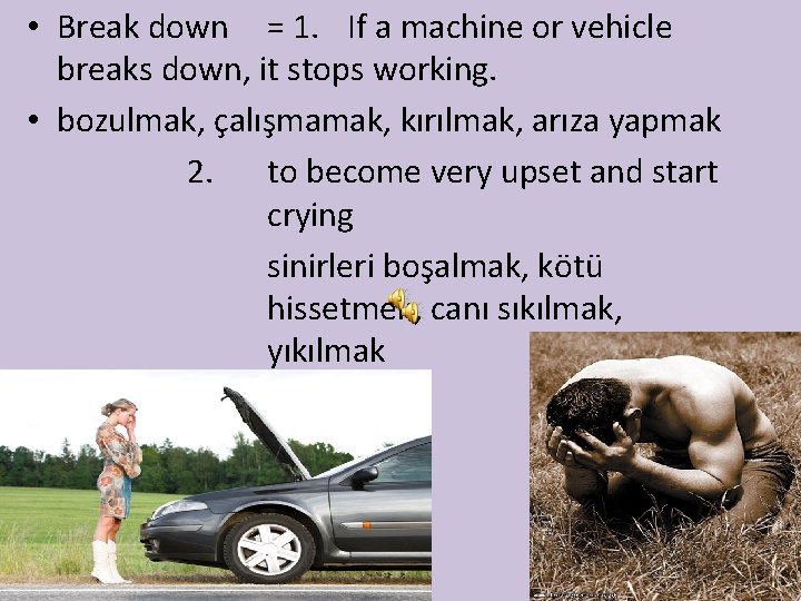  • Break down = 1. If a machine or vehicle breaks down, it