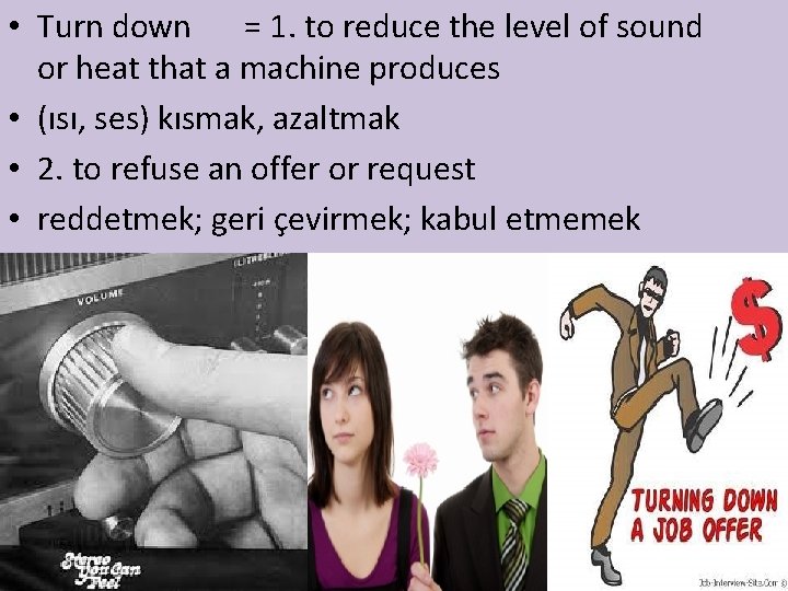  • Turn down = 1. to reduce the level of sound or heat