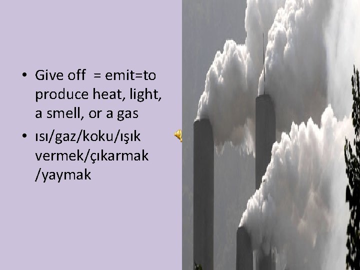  • Give off = emit=to produce heat, light, a smell, or a gas