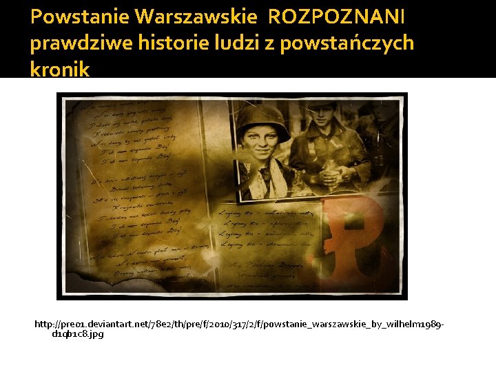 Powstanie Warszawskie ROZPOZNANI prawdziwe historie ludzi z powstańczych kronik http: //pre 01. deviantart. net/78