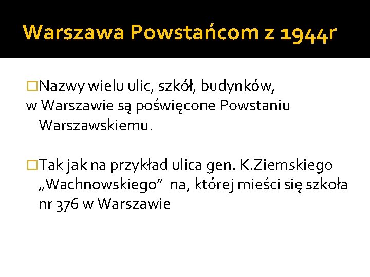 Warszawa Powstańcom z 1944 r �Nazwy wielu ulic, szkół, budynków, w Warszawie są poświęcone