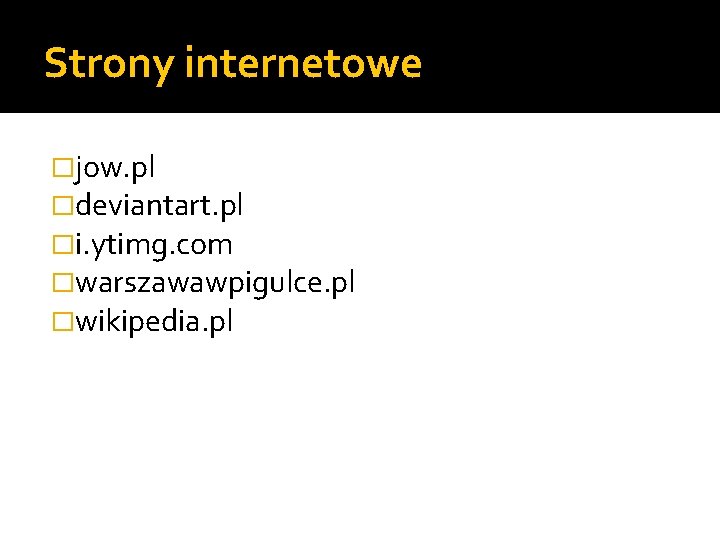 Strony internetowe �jow. pl �deviantart. pl �i. ytimg. com �warszawawpigulce. pl �wikipedia. pl 