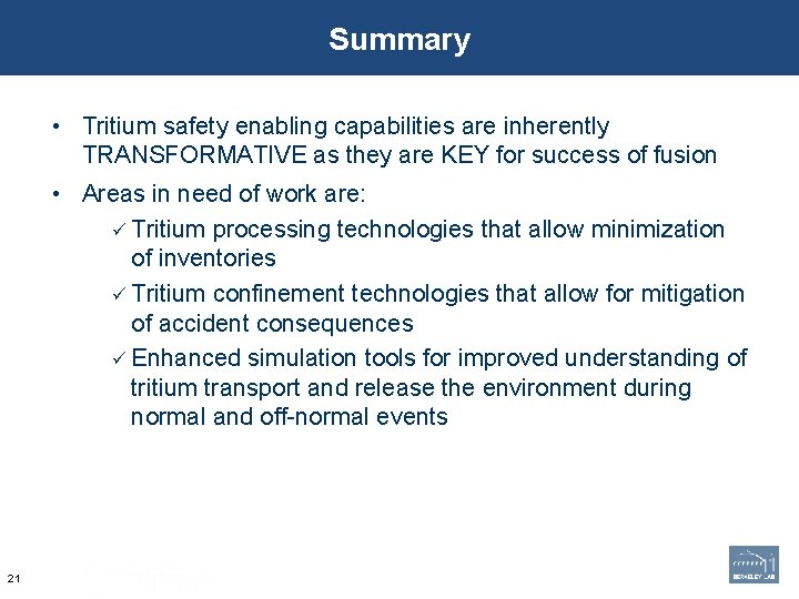 Summary • Tritium safety enabling capabilities are inherently TRANSFORMATIVE as they are KEY for