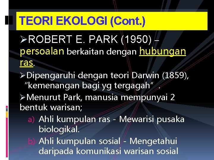 TEORI EKOLOGI (Cont. ) ØROBERT E. PARK (1950) – persoalan berkaitan dengan hubungan ras.