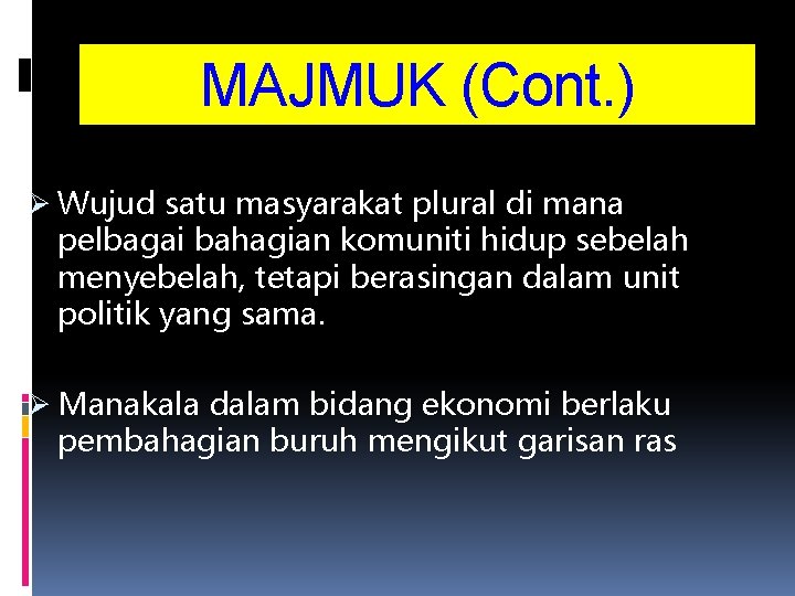 MAJMUK (Cont. ) Ø Wujud satu masyarakat plural di mana pelbagai bahagian komuniti hidup