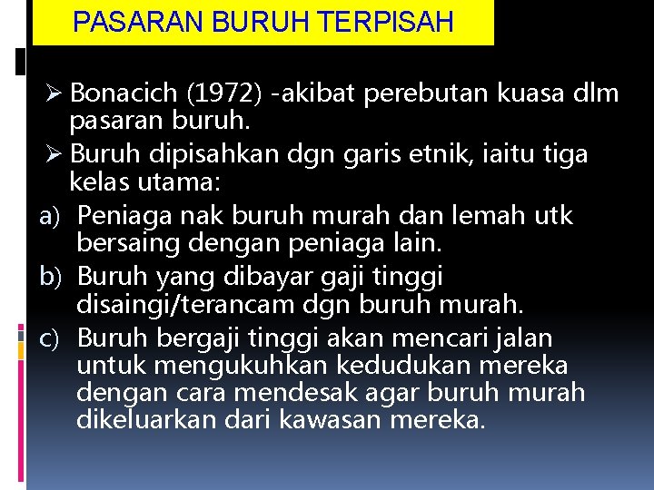 PASARAN BURUH TERPISAH Ø Bonacich (1972) -akibat perebutan kuasa dlm pasaran buruh. Ø Buruh