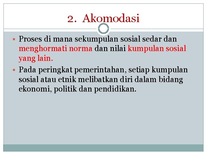 2. Akomodasi Proses di mana sekumpulan sosial sedar dan menghormati norma dan nilai kumpulan