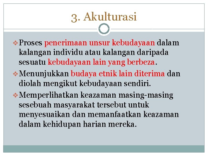 3. Akulturasi v. Proses penerimaan unsur kebudayaan dalam kalangan individu atau kalangan daripada sesuatu