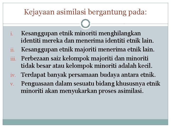 Kejayaan asimilasi bergantung pada: Kesanggupan etnik minoriti menghilangkan identiti mereka dan menerima identiti etnik Kejayaan asimilasi bergantung pada: Kesanggupan etnik minoriti menghilangkan identiti mereka dan menerima identiti etnik