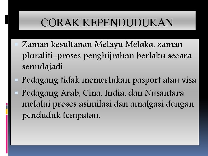 CORAK KEPENDUDUKAN Zaman kesultanan Melayu Melaka, zaman pluraliti-proses penghijrahan berlaku secara semulajadi Pedagang tidak